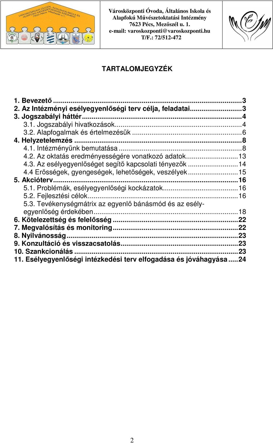 4 Erősségek, gyengeségek, lehetőségek, veszélyek... 15 5. Akcióterv... 16 5.1. Problémák, esélyegyenlőségi kockázatok... 16 5.2. Fejlesztési célok... 16 5.3.