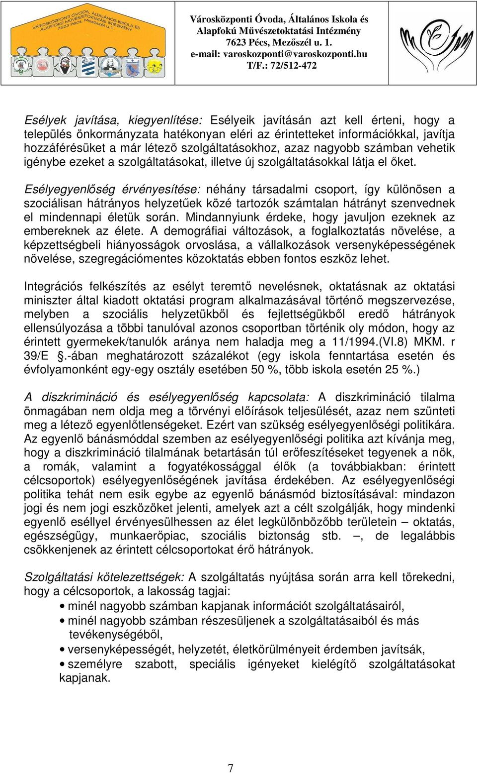 Esélyegyenlőség érvényesítése: néhány társadalmi csoport, így különösen a szociálisan hátrányos helyzetűek közé tartozók számtalan hátrányt szenvednek el mindennapi életük során.