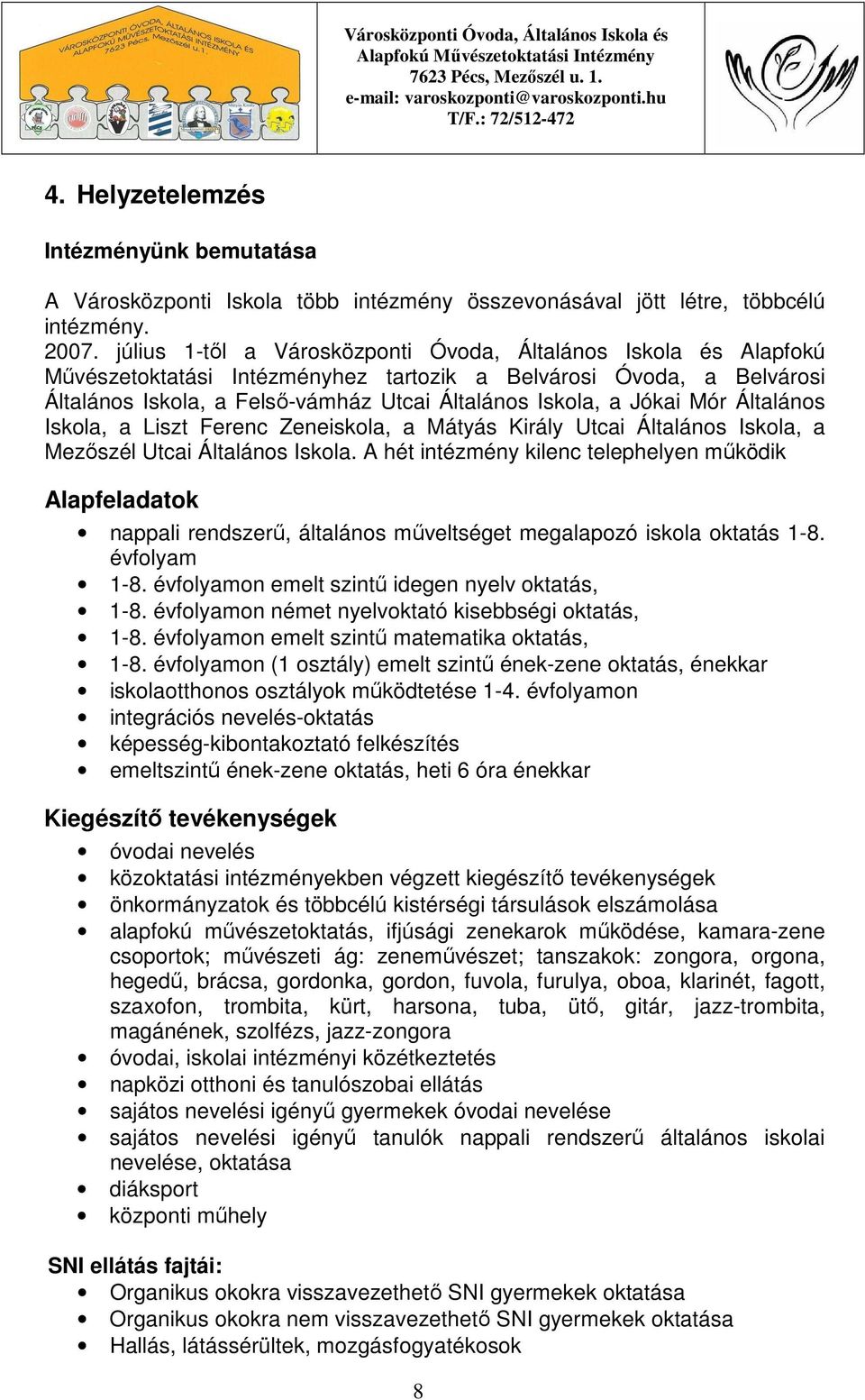 Mór Általános Iskola, a Liszt Ferenc Zeneiskola, a Mátyás Király Utcai Általános Iskola, a Mezőszél Utcai Általános Iskola.