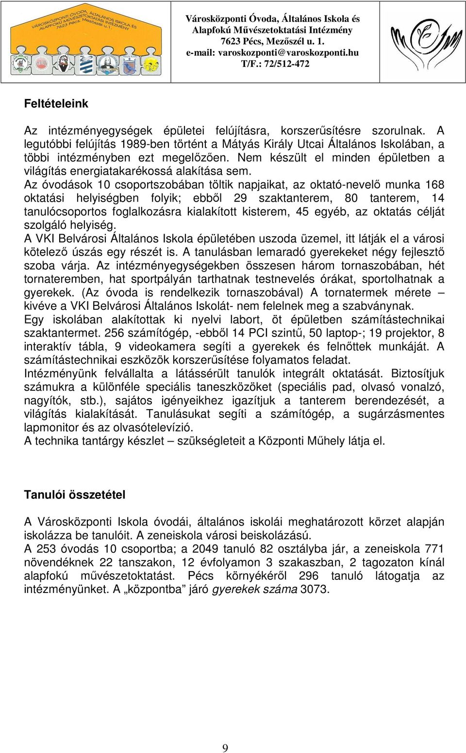 Az óvodások 10 csoportszobában töltik napjaikat, az oktató-nevelő munka 168 oktatási helyiségben folyik; ebből 29 szaktanterem, 80 tanterem, 14 tanulócsoportos foglalkozásra kialakított kisterem, 45