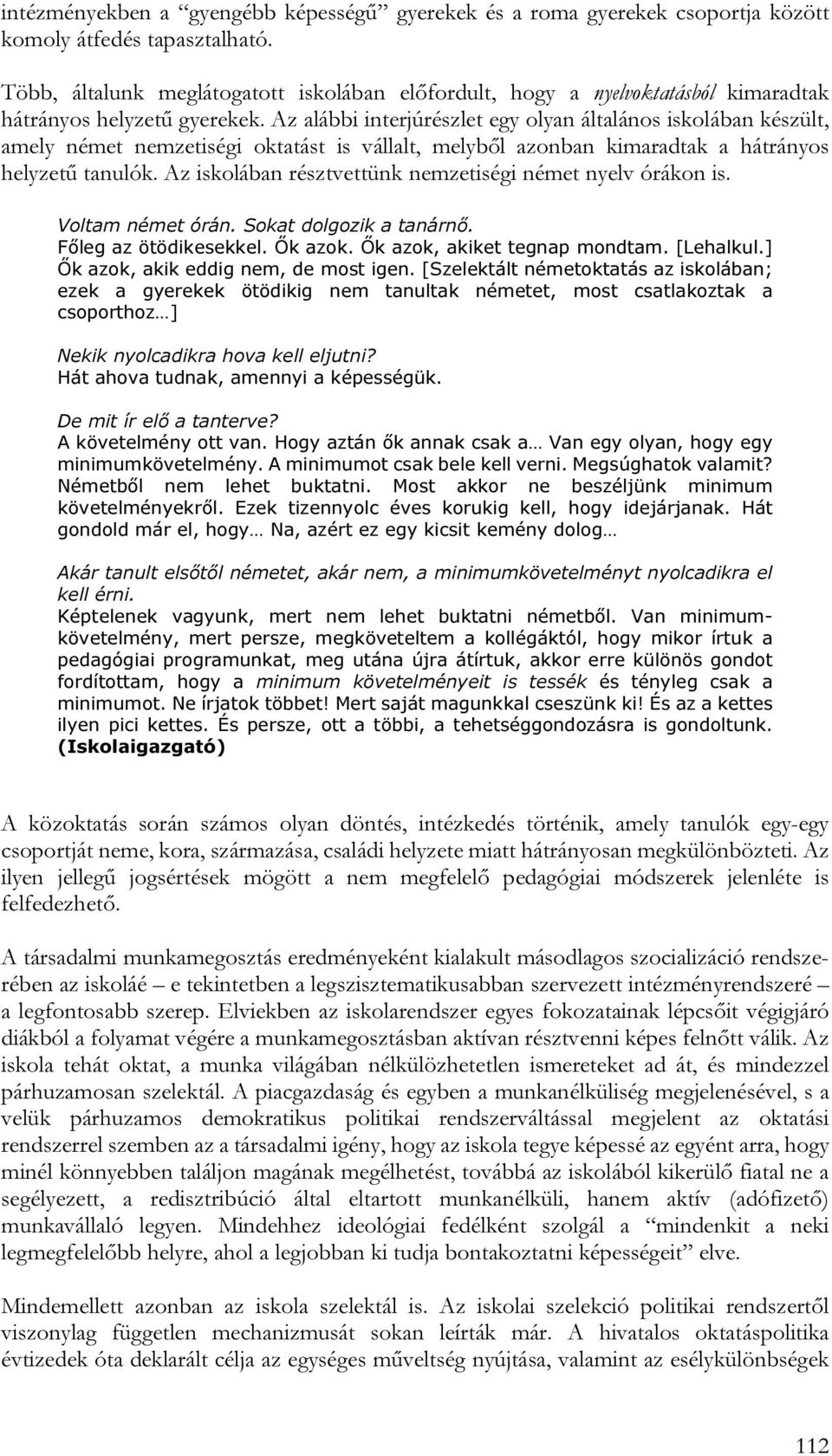 Az alábbi interjúrészlet egy olyan általános iskolában készült, amely német nemzetiségi oktatást is vállalt, melyből azonban kimaradtak a hátrányos helyzetű tanulók.