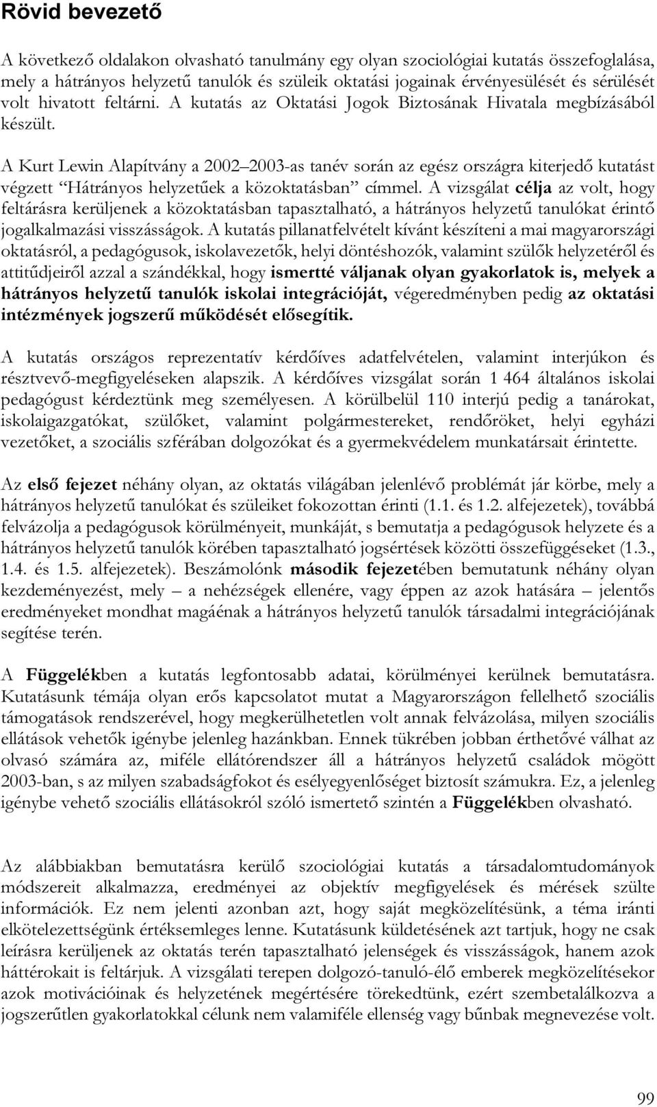 A Kurt Lewin Alapítvány a 2002 2003-as tanév során az egész országra kiterjedő kutatást végzett Hátrányos helyzetűek a közoktatásban címmel.