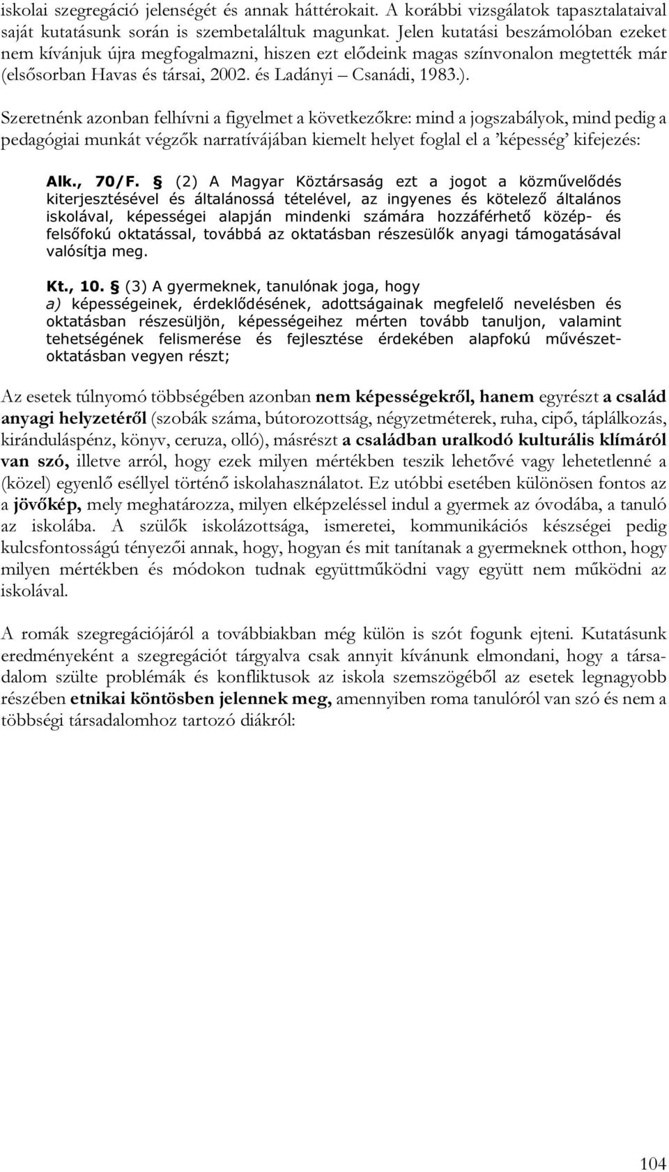 Szeretnénk azonban felhívni a figyelmet a következőkre: mind a jogszabályok, mind pedig a pedagógiai munkát végzők narratívájában kiemelt helyet foglal el a képesség kifejezés: Alk., 70/F.