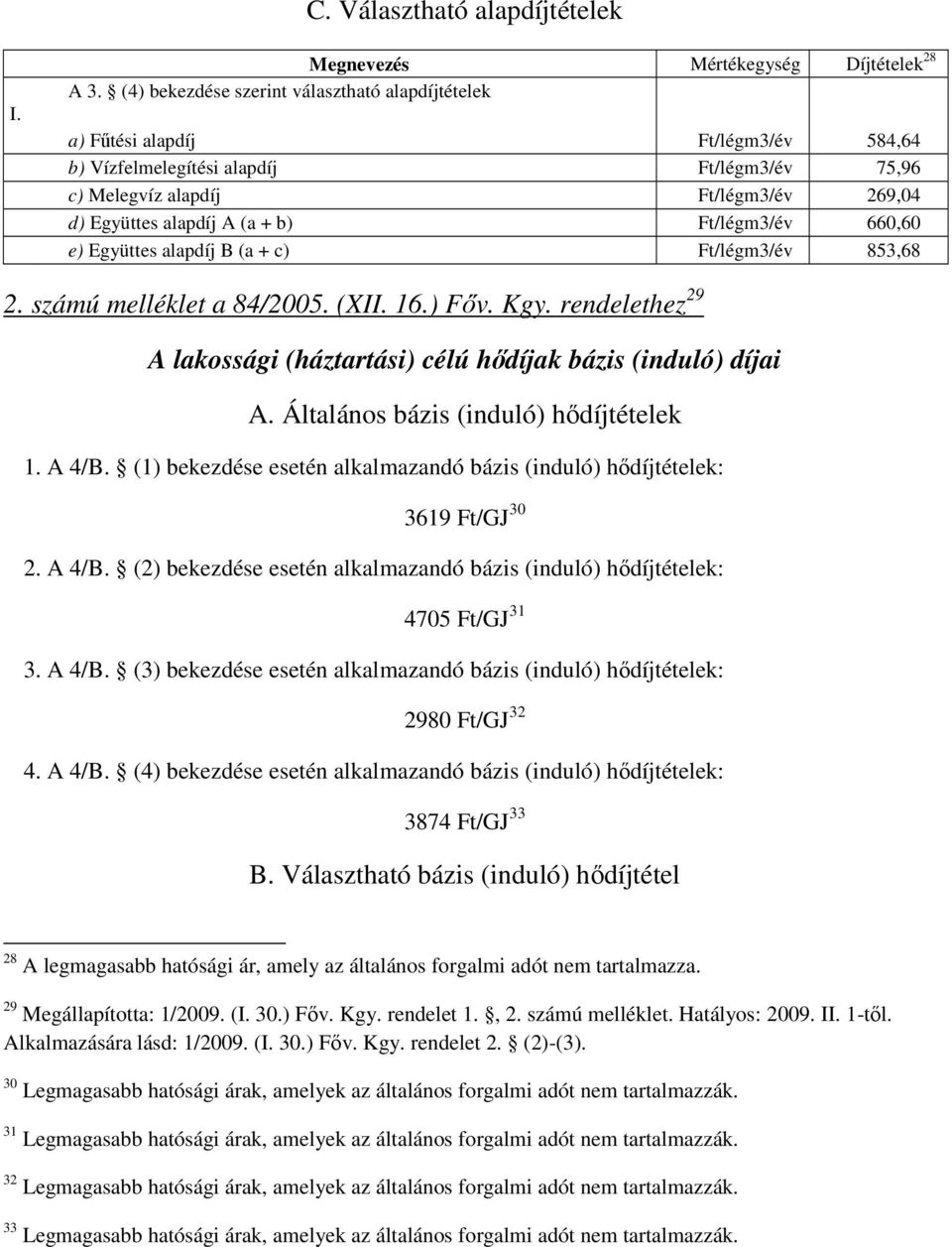 b) Ft/légm3/év 660,60 e) Együttes alapdíj B (a + c) Ft/légm3/év 853,68 2. számú melléklet a 84/2005. (XII. 16.) Főv. Kgy. rendelethez 29 A lakossági (háztartási) célú hődíjak bázis (induló) díjai A.