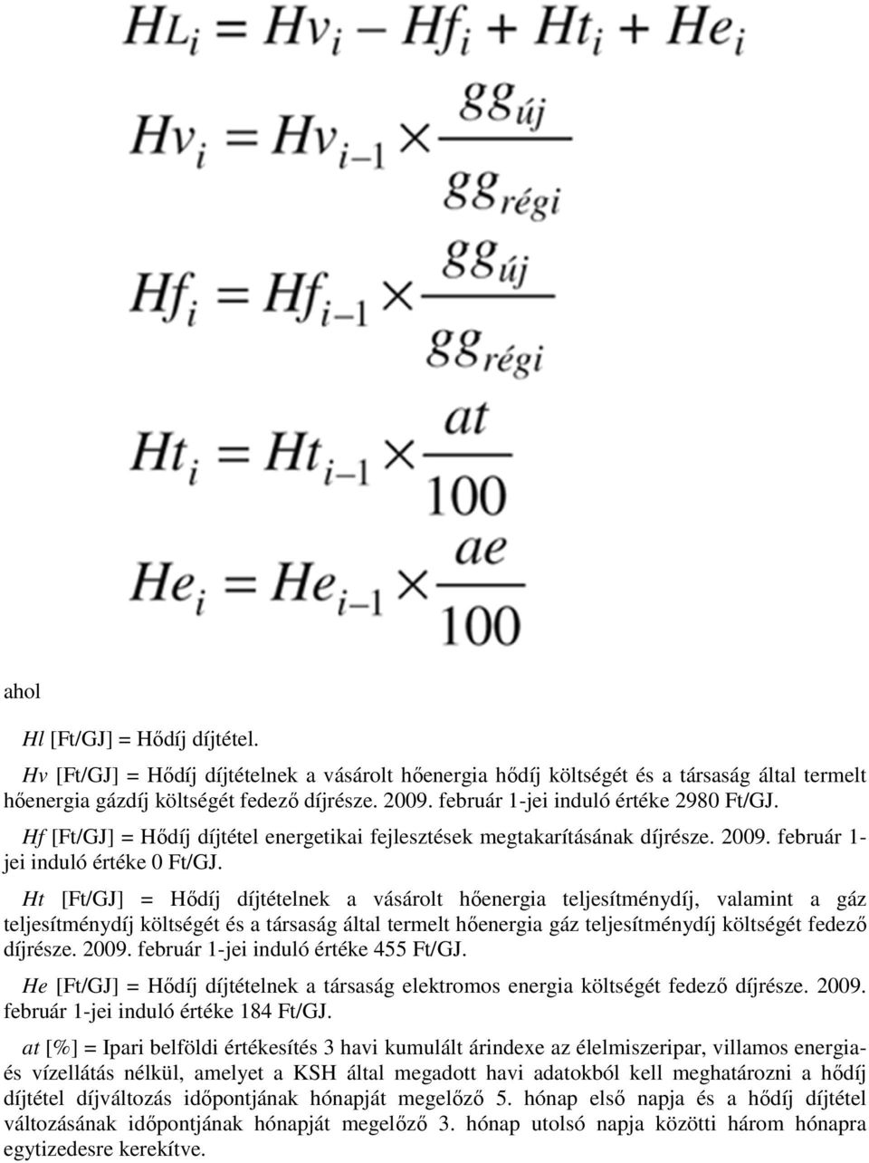 Ht [Ft/GJ] = Hődíj díjtételnek a vásárolt hőenergia teljesítménydíj, valamint a gáz teljesítménydíj költségét és a társaság által termelt hőenergia gáz teljesítménydíj költségét fedező díjrésze. 2009.