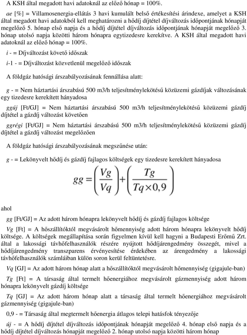 5. hónap első napja és a hődíj díjtétel díjváltozás időpontjának hónapját megelőző 3. hónap utolsó napja közötti három hónapra egytizedesre kerekítve.