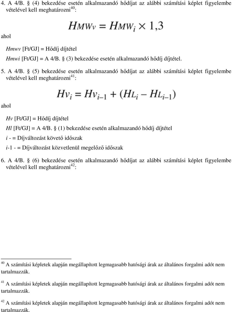 (5) bekezdése esetén alkalmazandó hődíjat az alábbi számítási képlet figyelembe vételével kell meghatározni 41 : ahol Hv [Ft/GJ] = Hődíj díjtétel Hl [Ft/GJ] = A 4/B.