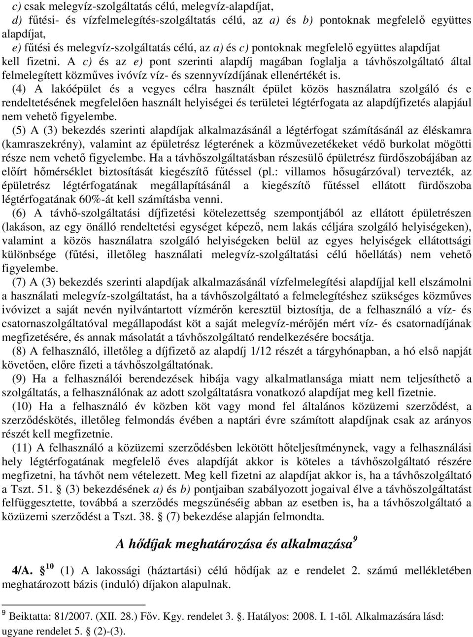 A c) és az e) pont szerinti alapdíj magában foglalja a távhőszolgáltató által felmelegített közműves ivóvíz víz- és szennyvízdíjának ellenértékét is.