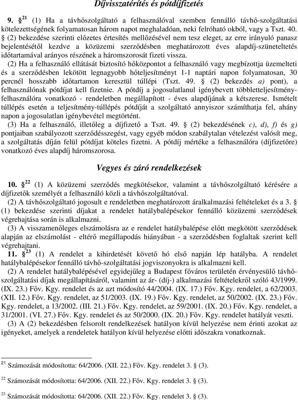 (2) bekezdése szerinti előzetes értesítés mellőzésével nem tesz eleget, az erre irányuló panasz bejelentésétől kezdve a közüzemi szerződésben meghatározott éves alapdíj-szüneteltetés időtartamával