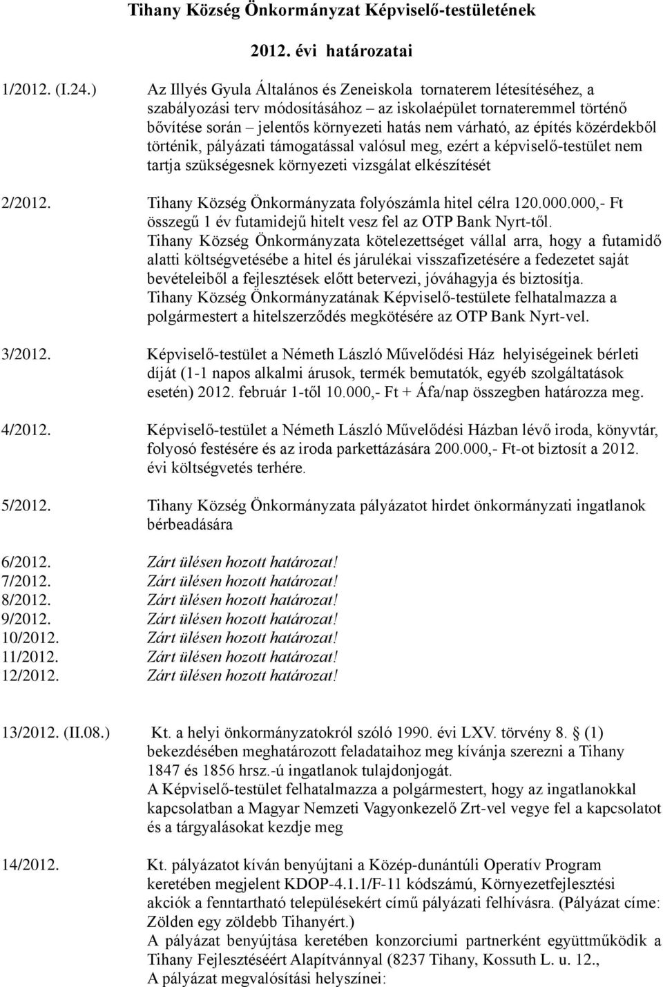 építés közérdekből történik, pályázati támogatással valósul meg, ezért a képviselő-testület nem tartja szükségesnek környezeti vizsgálat elkészítését 2/2012.