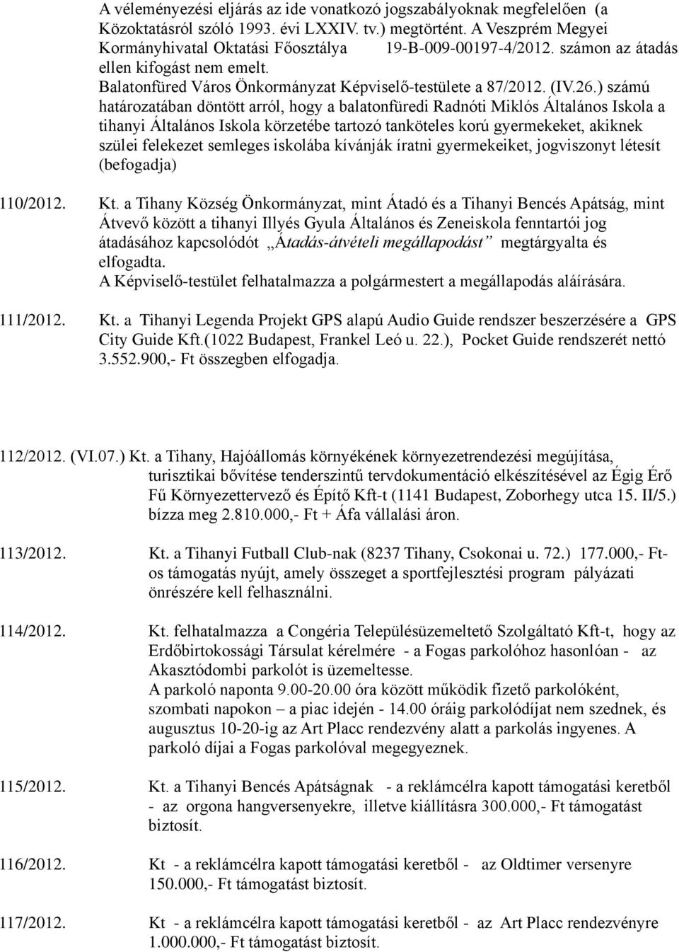 ) számú határozatában döntött arról, hogy a balatonfüredi Radnóti Miklós Általános Iskola a tihanyi Általános Iskola körzetébe tartozó tanköteles korú gyermekeket, akiknek szülei felekezet semleges