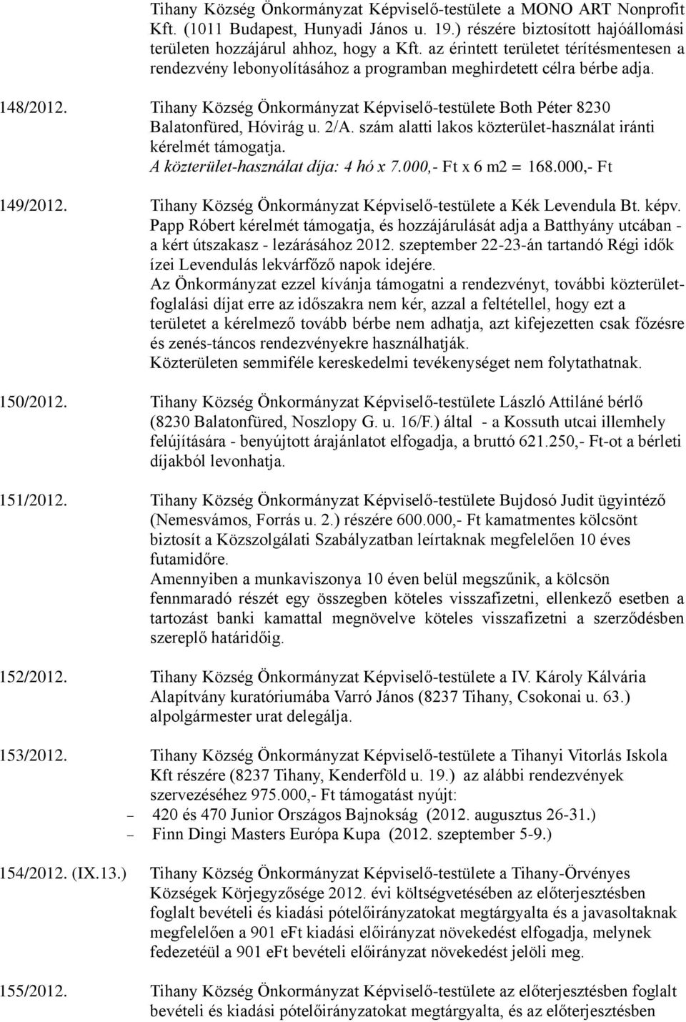 Tihany Község Önkormányzat Képviselő-testülete Both Péter 8230 Balatonfüred, Hóvirág u. 2/A. szám alatti lakos közterület-használat iránti kérelmét támogatja. A közterület-használat díja: 4 hó x 7.