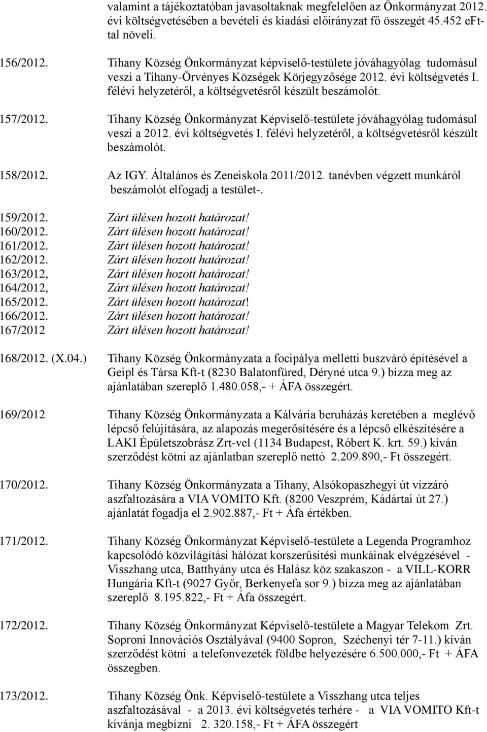 157/2012. Tihany Község Önkormányzat Képviselő-testülete jóváhagyólag tudomásul veszi a 2012. évi költségvetés I. félévi helyzetéről, a költségvetésről készült beszámolót. 158/2012. Az IGY.