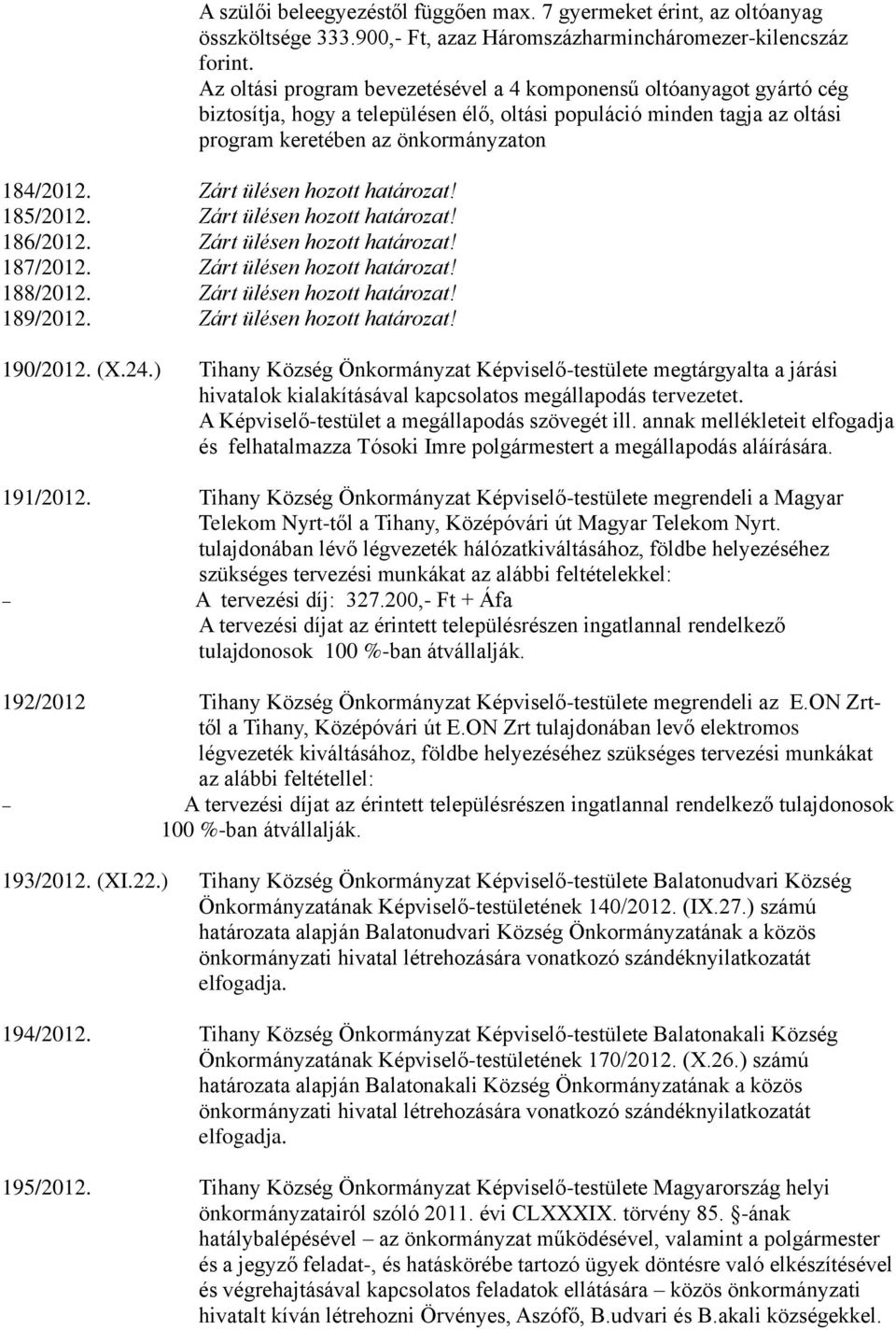 Zárt ülésen hozott határozat! 185/2012. Zárt ülésen hozott határozat! 186/2012. Zárt ülésen hozott határozat! 187/2012. Zárt ülésen hozott határozat! 188/2012. Zárt ülésen hozott határozat! 189/2012.