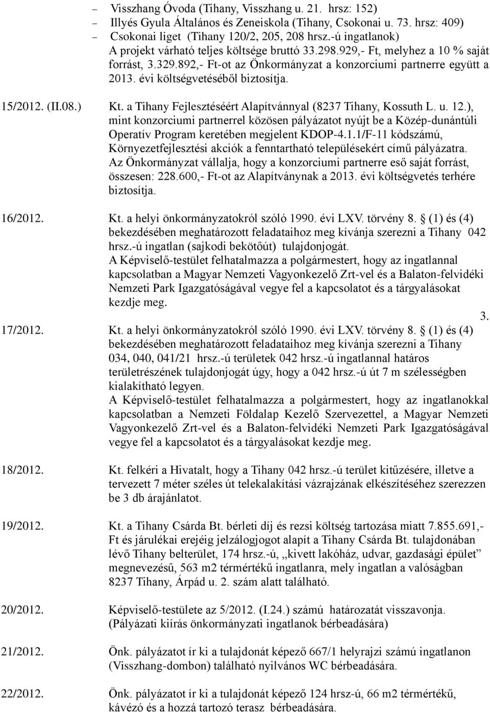 évi költségvetéséből biztosítja. 15/2012. (II.08.) Kt. a Tihany Fejlesztéséért Alapítvánnyal (8237 Tihany, Kossuth L. u. 12.