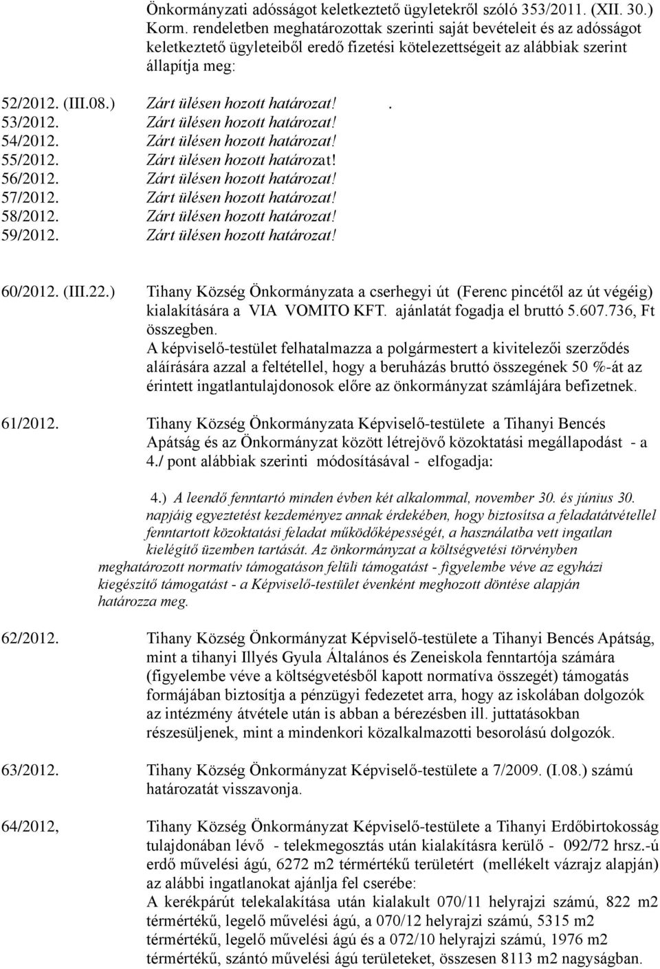 ) Zárt ülésen hozott határozat!. 53/2012. Zárt ülésen hozott határozat! 54/2012. Zárt ülésen hozott határozat! 55/2012. Zárt ülésen hozott határozat! 56/2012. Zárt ülésen hozott határozat! 57/2012.