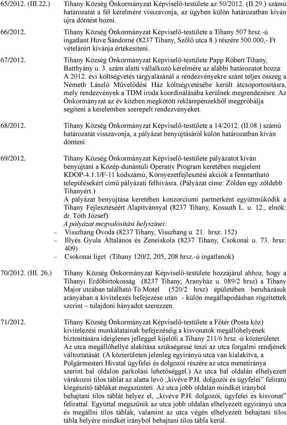 Tihany Község Önkormányzat Képviselő-testülete Papp Róbert Tihany, Batthyány u. 3. szám alatti vállalkozó kérelmére az alábbi határozatot hozza: A 2012.