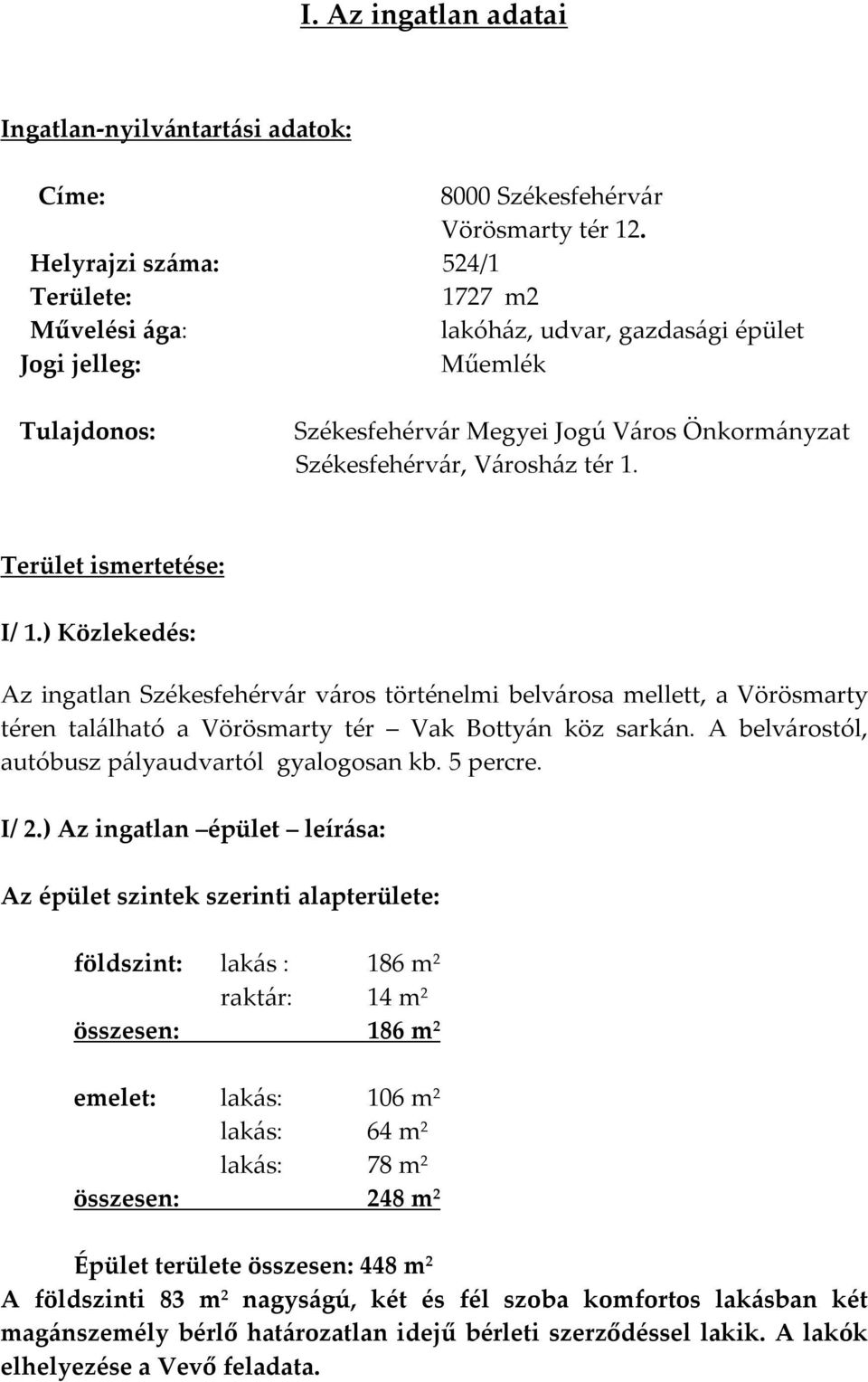 Terület ismertetése: I/ 1.) Közlekedés: Az ingatlan Székesfehérvár város történelmi belvárosa mellett, a Vörösmarty téren található a Vörösmarty tér Vak Bottyán köz sarkán.