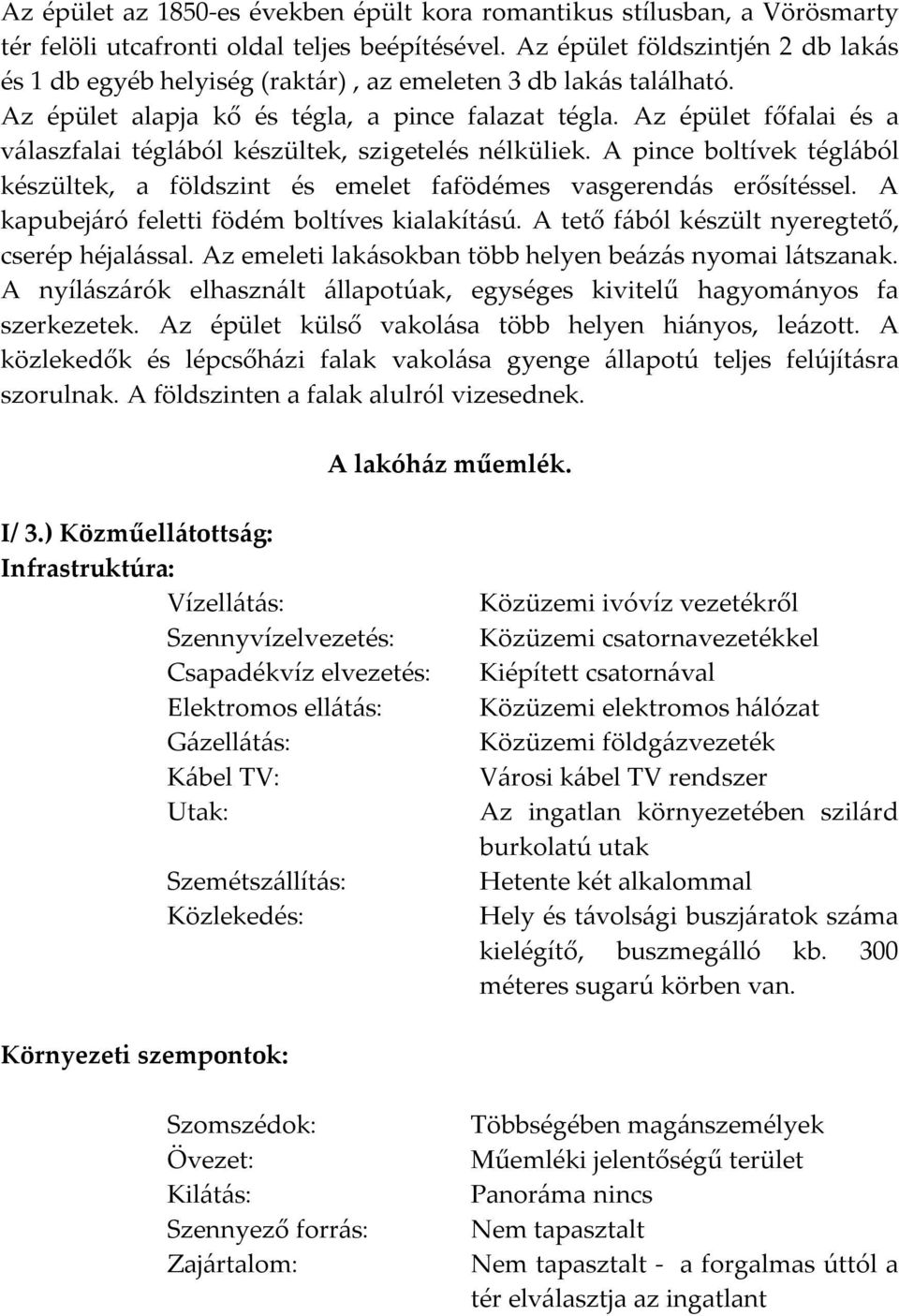 Az épület főfalai és a válaszfalai téglából készültek, szigetelés nélküliek. A pince boltívek téglából készültek, a földszint és emelet fafödémes vasgerendás erősítéssel.