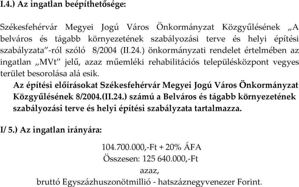 ) önkormányzati rendelet értelmében az ingatlan MVt jelű, azaz műemléki rehabilitációs településközpont vegyes terület besorolása alá esik.