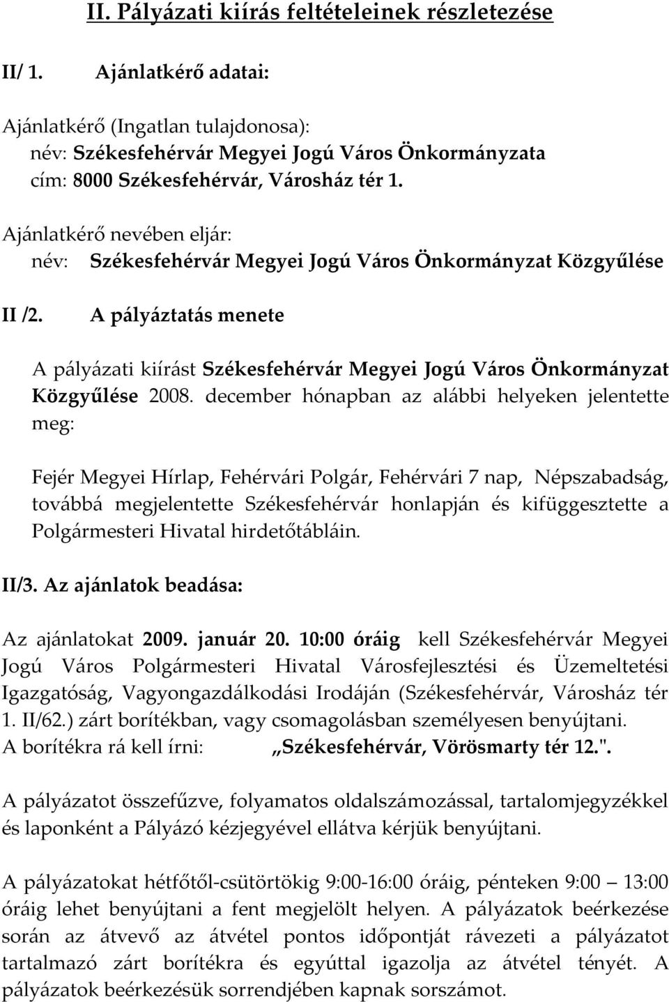 Ajánlatkérő nevében eljár: név: Székesfehérvár Megyei Jogú Város Önkormányzat Közgyűlése II /2. A pályáztatás menete A pályázati kiírást Székesfehérvár Megyei Jogú Város Önkormányzat Közgyűlése 2008.