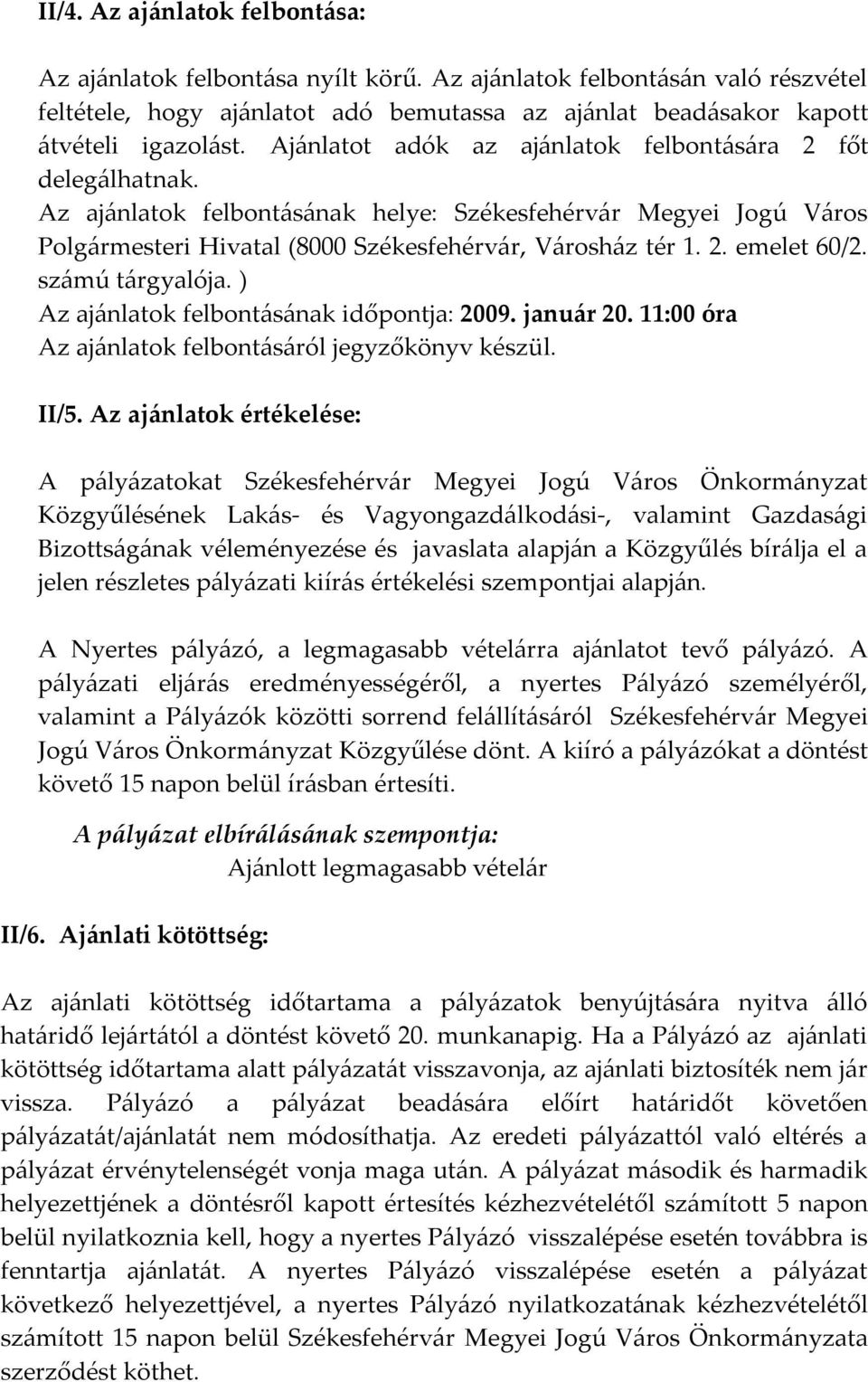 számú tárgyalója. ) Az ajánlatok felbontásának időpontja: 2009. január 20. 11:00 óra Az ajánlatok felbontásáról jegyzőkönyv készül. II/5.