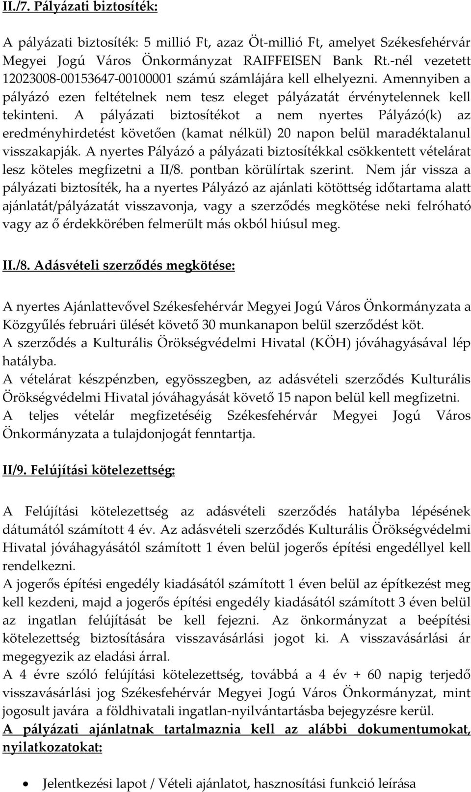 A pályázati biztosítékot a nem nyertes Pályázó(k) az eredményhirdetést követően (kamat nélkül) 20 napon belül maradéktalanul visszakapják.