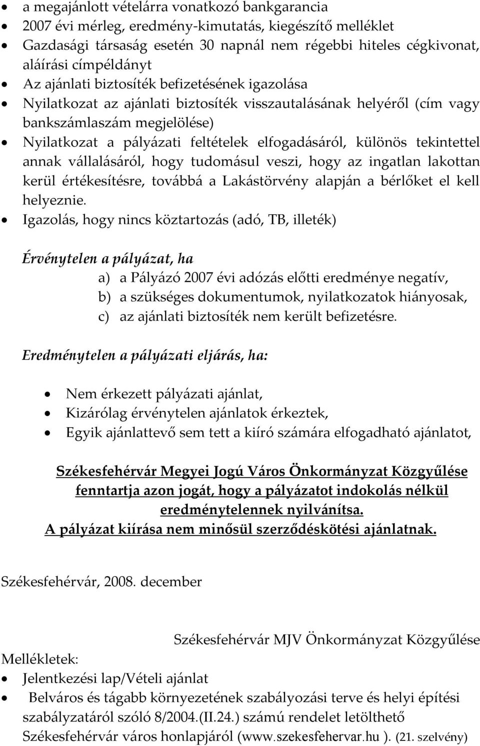 különös tekintettel annak vállalásáról, hogy tudomásul veszi, hogy az ingatlan lakottan kerül értékesítésre, továbbá a Lakástörvény alapján a bérlőket el kell helyeznie.