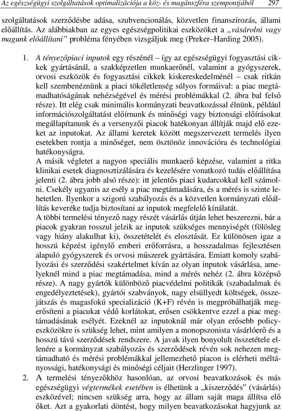 A tényezőpiaci inputok egy részénél így az egészségügyi fogyasztási cikkek gyártásánál, a szakképzetlen munkaerőnél, valamint a gyógyszerek, orvosi eszközök és fogyasztási cikkek kiskereskedelménél