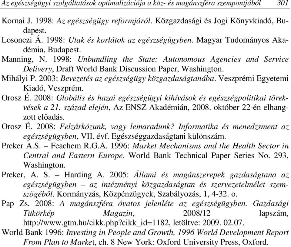 1998: Unbundling the State: Autonomous Agencies and Service Delivery, Draft World Bank Discussion Paper, Washington. Mihályi P. 2003: Bevezetés az egészségügy közgazdaságtanába.