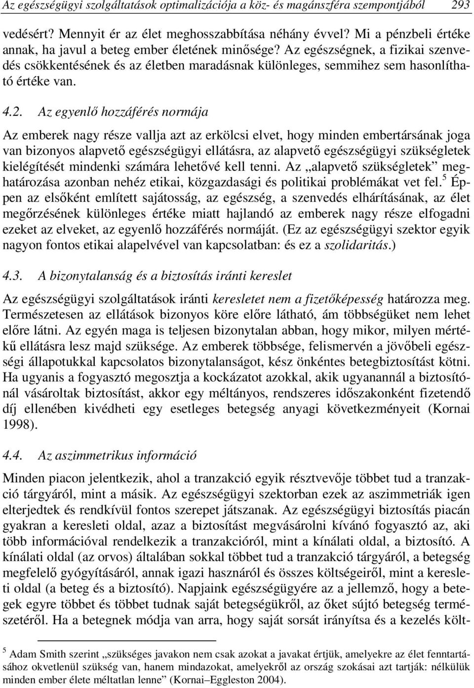 Az egyenlő hozzáférés normája Az emberek nagy része vallja azt az erkölcsi elvet, hogy minden embertársának joga van bizonyos alapvető egészségügyi ellátásra, az alapvető egészségügyi szükségletek