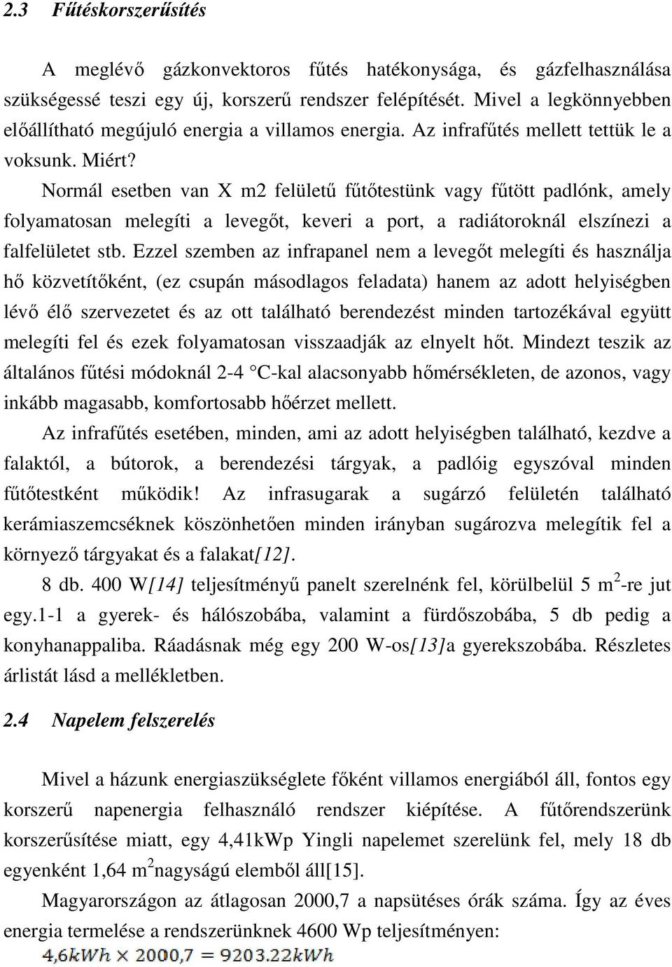 Normál esetben van X m2 felülető főtıtestünk vagy főtött padlónk, amely folyamatosan melegíti a levegıt, keveri a port, a radiátoroknál elszínezi a falfelületet stb.