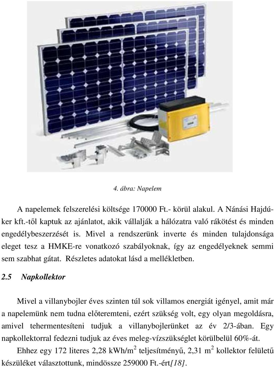 5 Napkollektor Mivel a villanybojler éves szinten túl sok villamos energiát igényel, amit már a napelemünk nem tudna elıteremteni, ezért szükség volt, egy olyan megoldásra, amivel tehermentesíteni