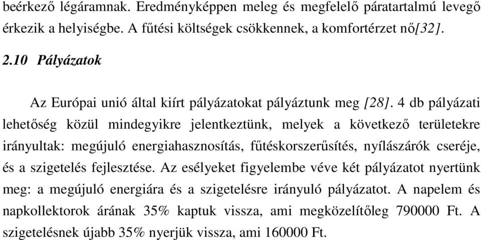 4 db pályázati lehetıség közül mindegyikre jelentkeztünk, melyek a következı területekre irányultak: megújuló energiahasznosítás, főtéskorszerősítés, nyílászárók cseréje,