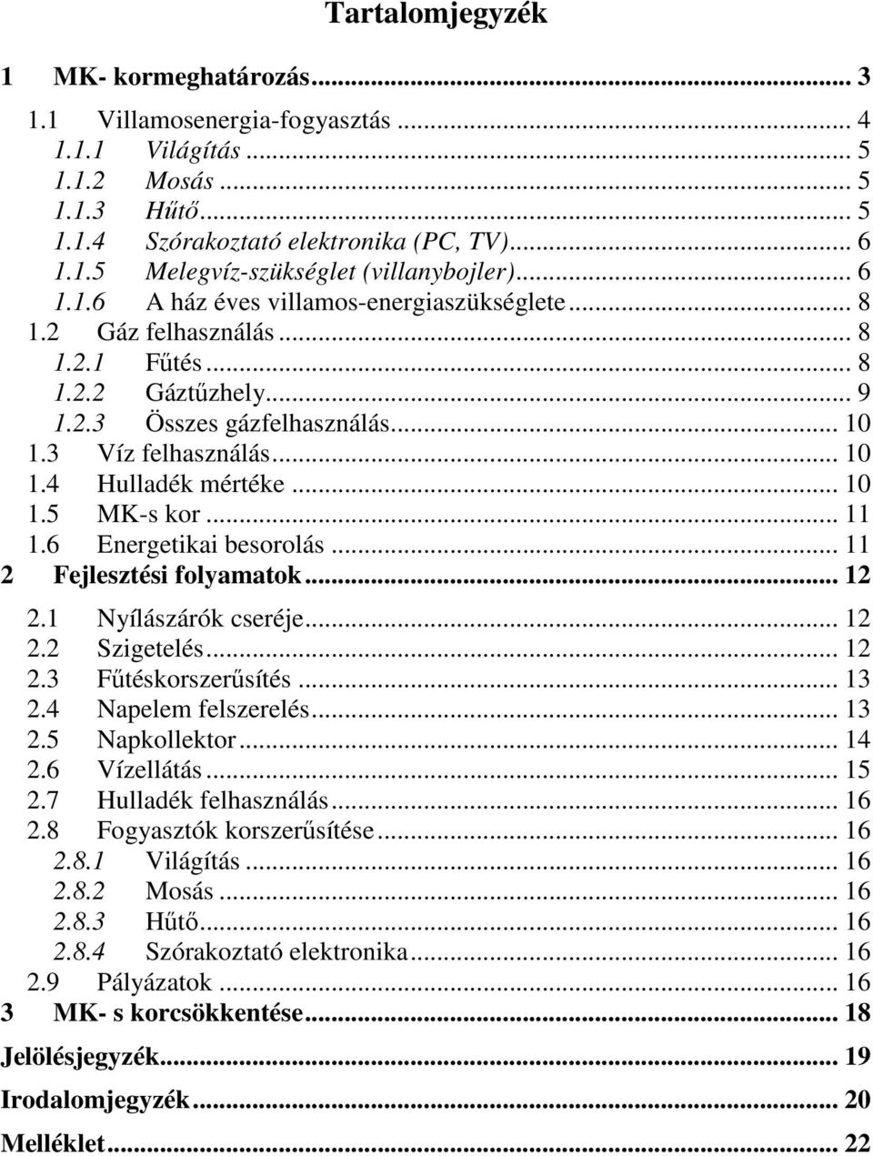 .. 10 1.5 MK-s kor... 11 1.6 Energetikai besorolás... 11 2 Fejlesztési folyamatok... 12 2.1 Nyílászárók cseréje... 12 2.2 Szigetelés... 12 2.3 Főtéskorszerősítés... 13 2.4 Napelem felszerelés... 13 2.5 Napkollektor.