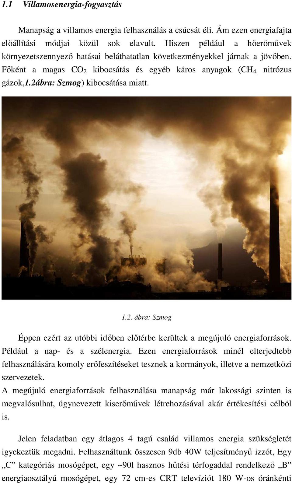 2ábra: Szmog) kibocsátása miatt. 1.2. ábra: Szmog Éppen ezért az utóbbi idıben elıtérbe kerültek a megújuló energiaforrások. Például a nap- és a szélenergia.