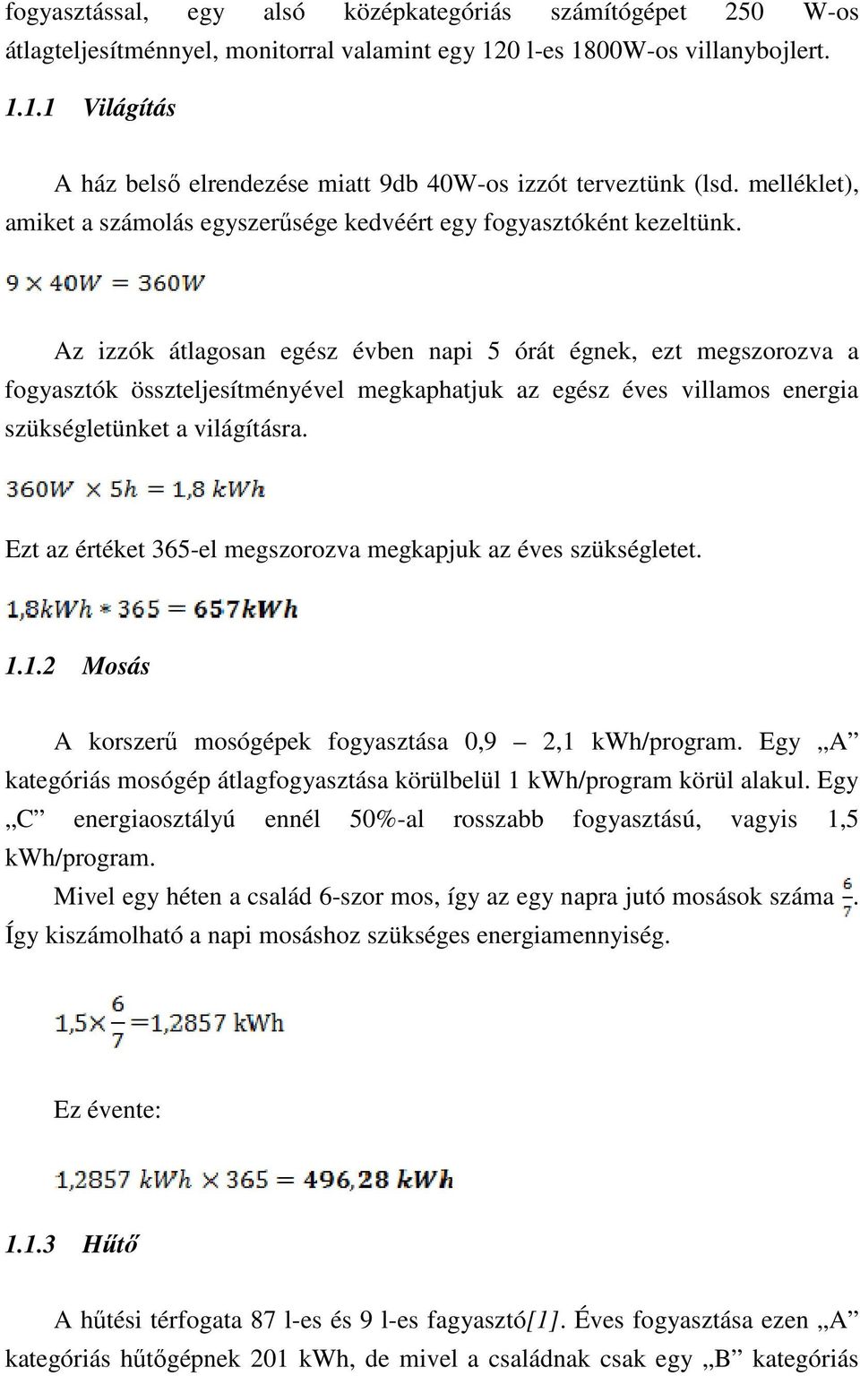 Az izzók átlagosan egész évben napi 5 órát égnek, ezt megszorozva a fogyasztók összteljesítményével megkaphatjuk az egész éves villamos energia szükségletünket a világításra.