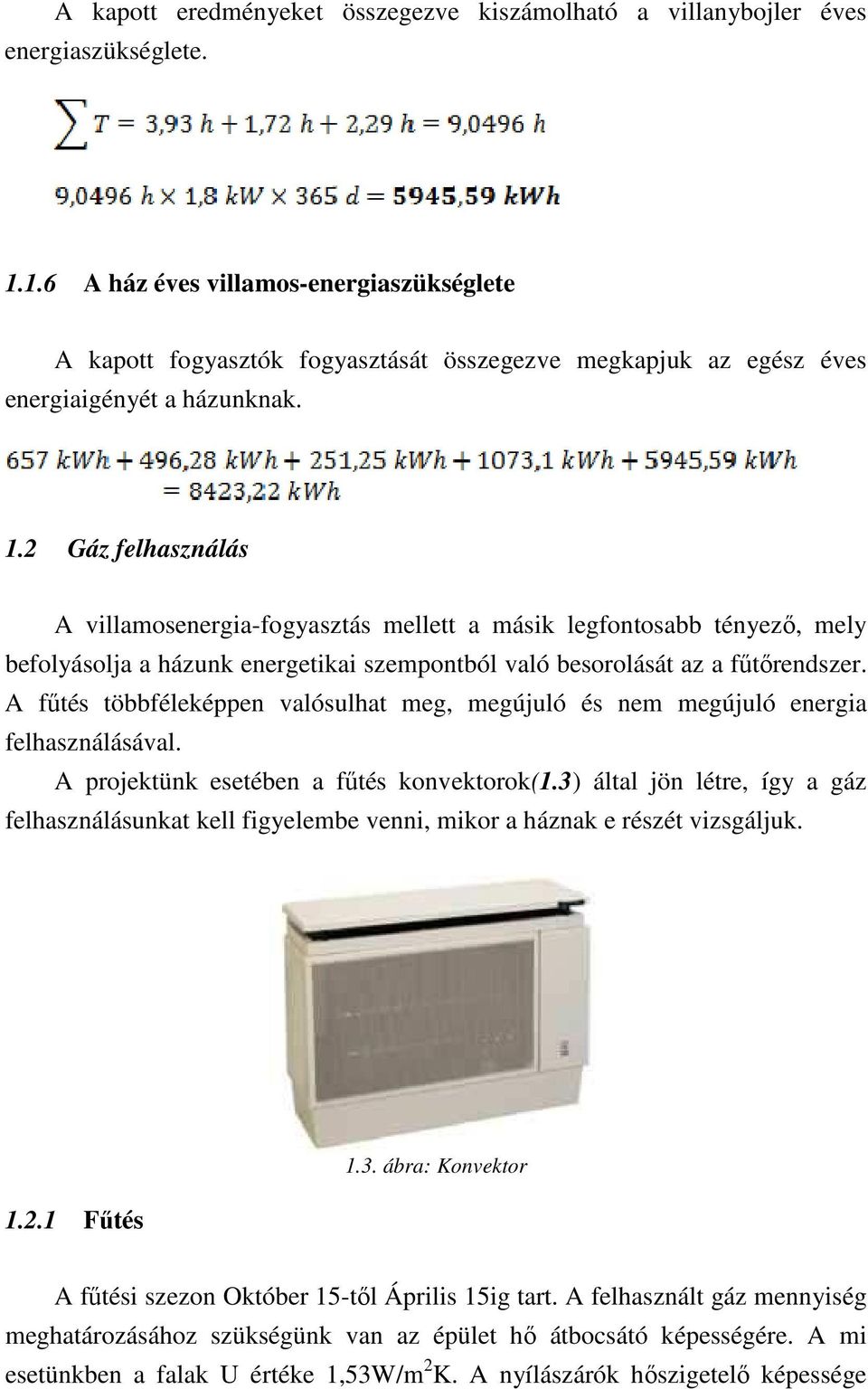 2 Gáz felhasználás A villamosenergia-fogyasztás mellett a másik legfontosabb tényezı, mely befolyásolja a házunk energetikai szempontból való besorolását az a főtırendszer.