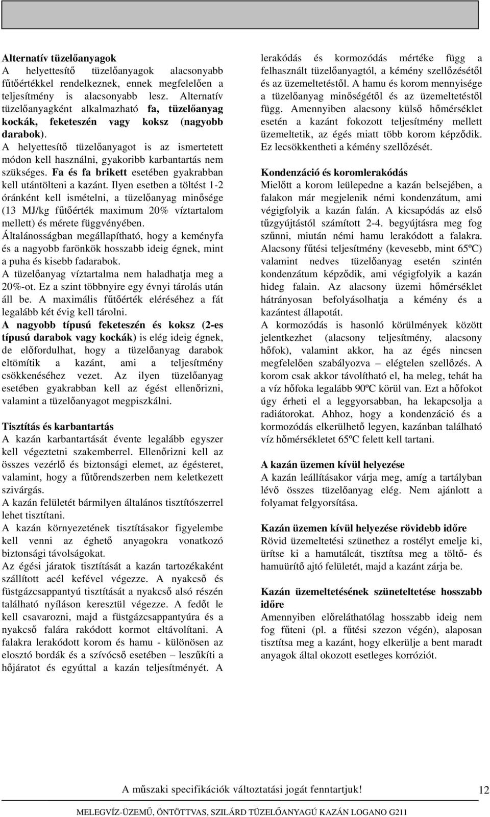 A helyettesítő tüzelőanyagot is az ismertetett módon kell használni, gyakoribb karbantartás nem szükséges. Fa és fa brikett esetében gyakrabban kell utántölteni a kazánt.