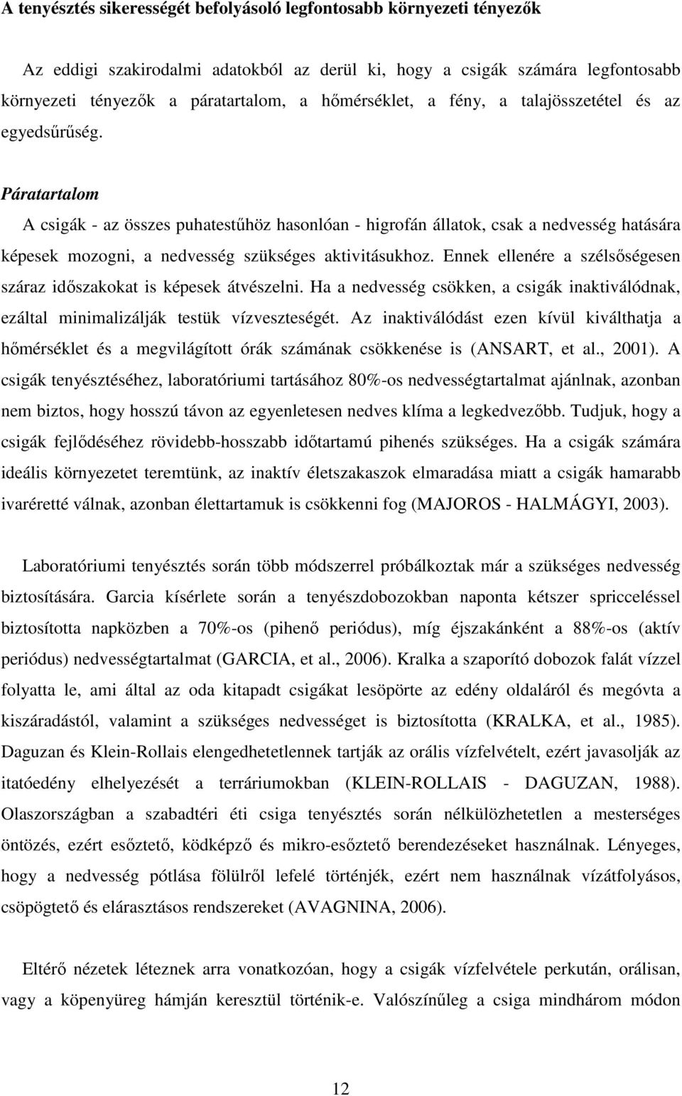 Páratartalom A csigák - az összes puhatestűhöz hasonlóan - higrofán állatok, csak a nedvesség hatására képesek mozogni, a nedvesség szükséges aktivitásukhoz.