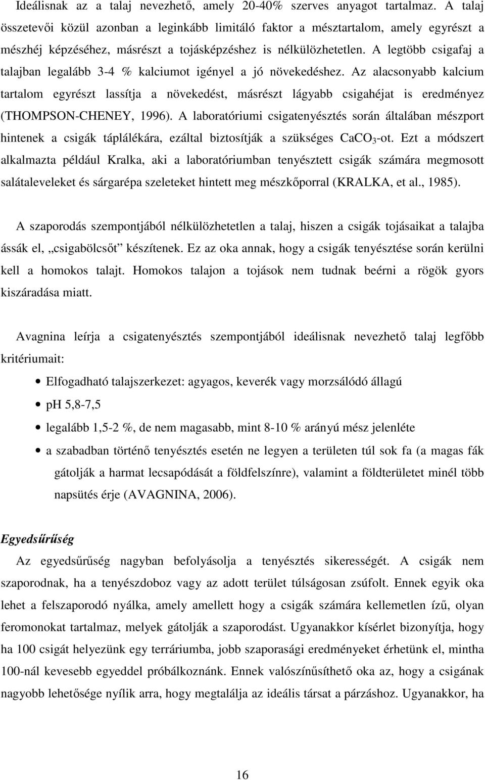 A legtöbb csigafaj a talajban legalább 3-4 % kalciumot igényel a jó növekedéshez.