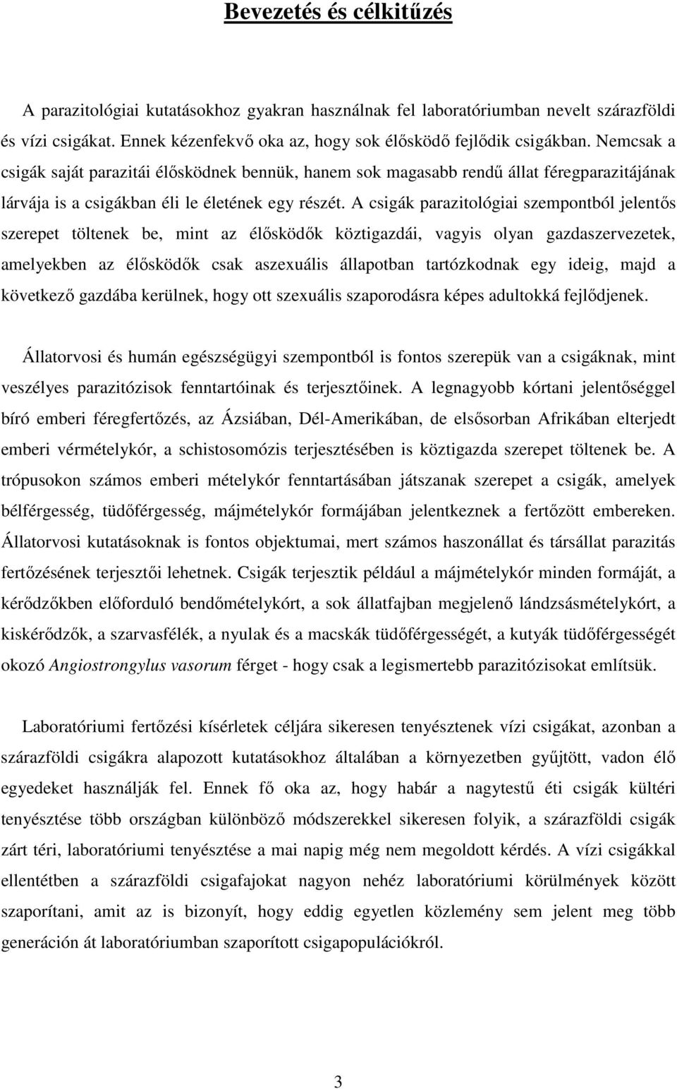 A csigák parazitológiai szempontból jelentős szerepet töltenek be, mint az élősködők köztigazdái, vagyis olyan gazdaszervezetek, amelyekben az élősködők csak aszexuális állapotban tartózkodnak egy