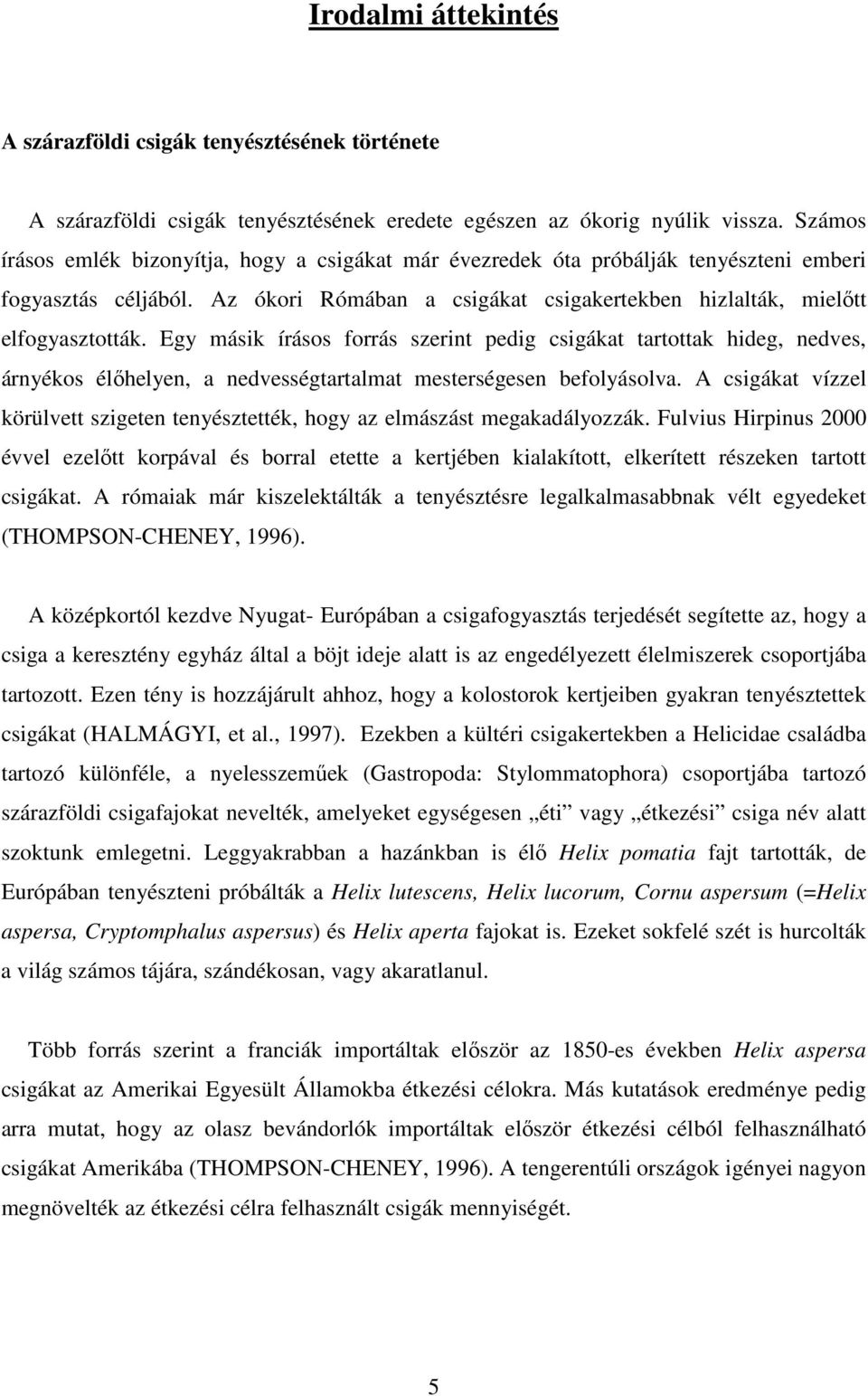 Egy másik írásos forrás szerint pedig csigákat tartottak hideg, nedves, árnyékos élőhelyen, a nedvességtartalmat mesterségesen befolyásolva.