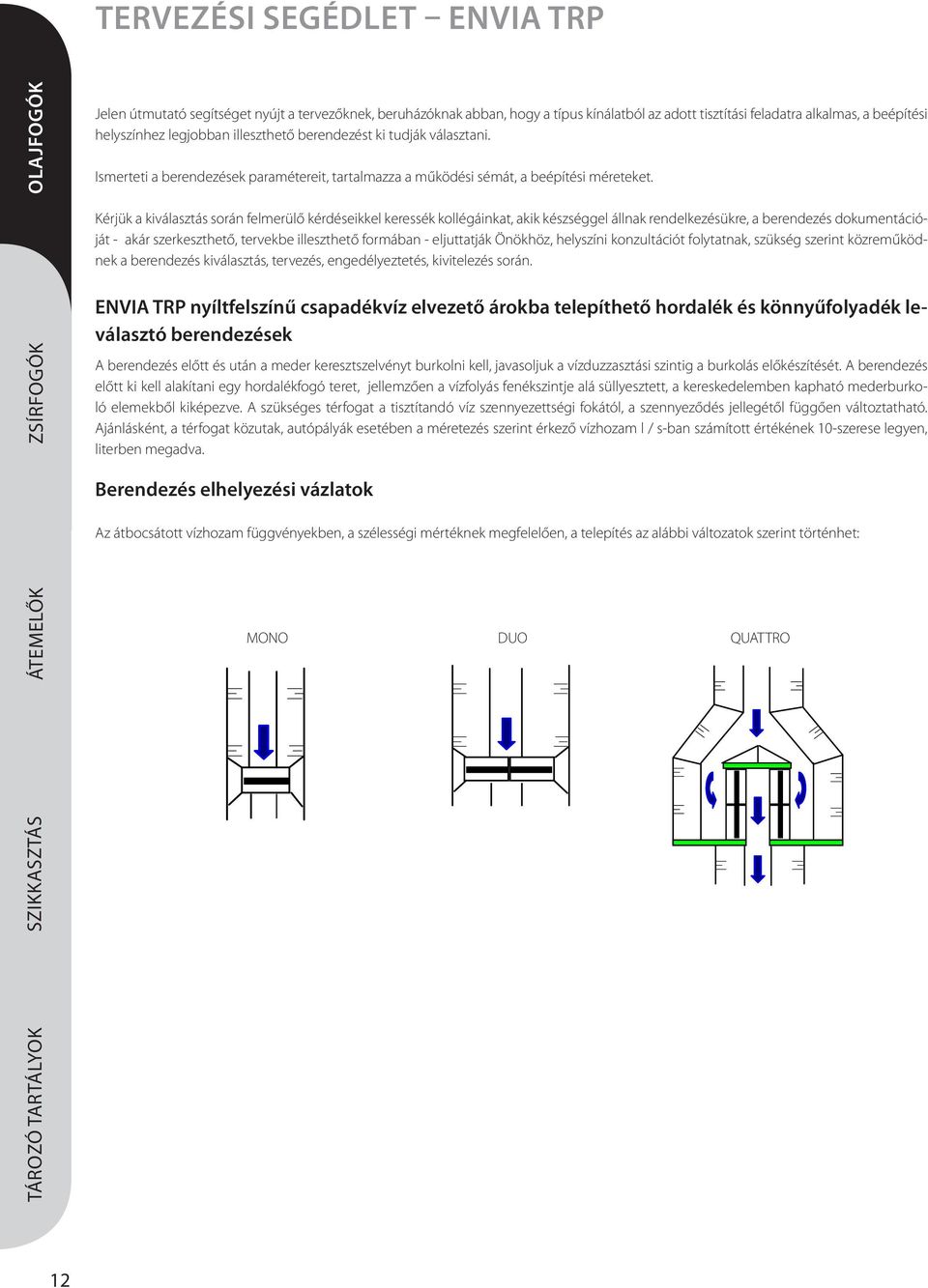 Kérjük a kiválasztás során felmerülő kérdéseikkel keressék kollégáinkat, akik készséggel állnak rendelkezésükre, a berendezés dokumentációját - akár szerkeszthető, tervekbe illeszthető formában -