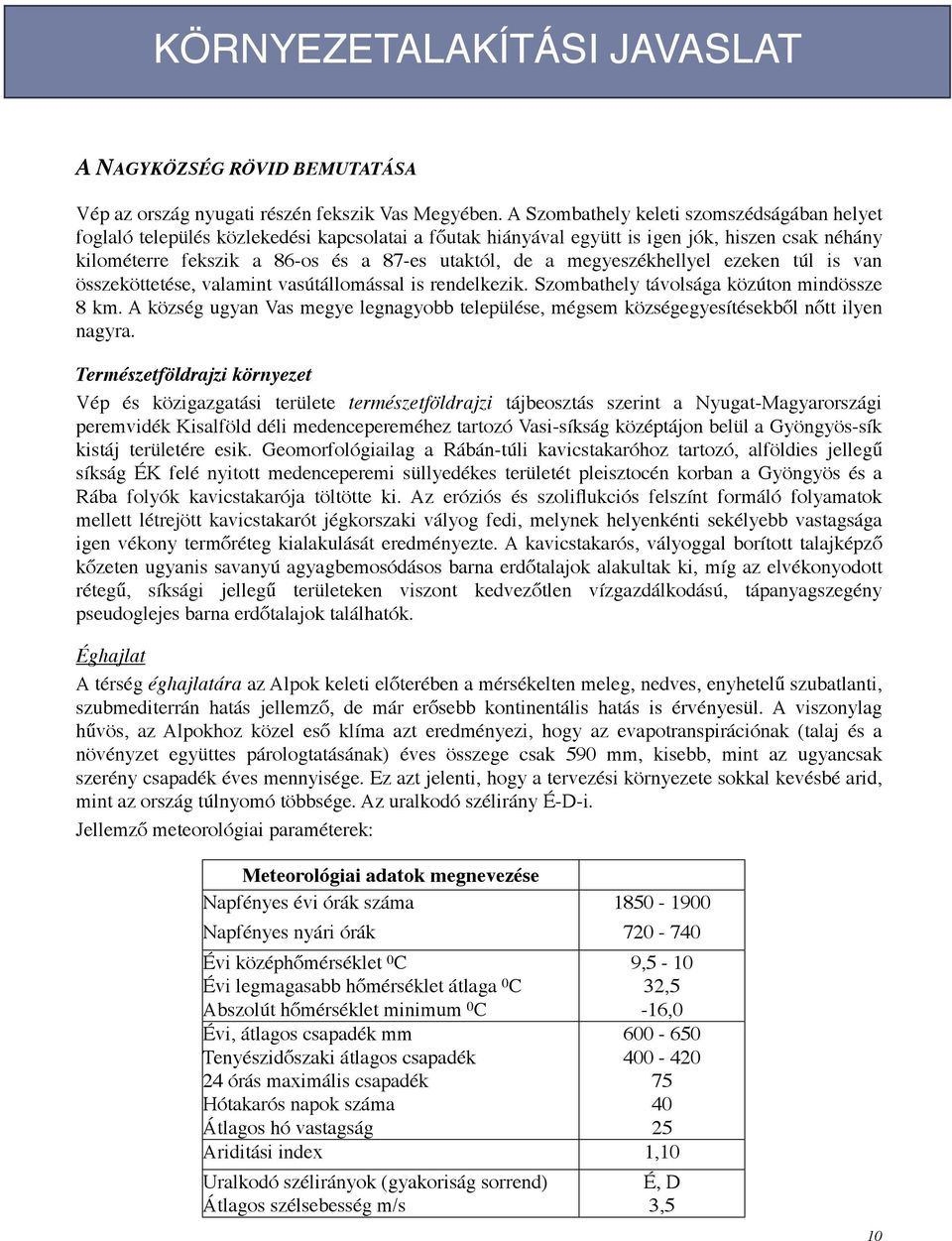 megyeszékhellyel ezeken túl is van összeköttetése, valamint vasútállomással is rendelkezik. Szombathely távolsága közúton mindössze 8 km.