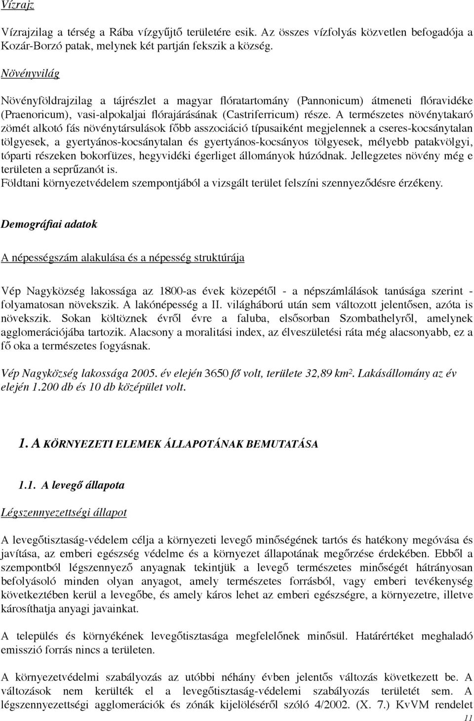 A természetes növénytakaró zömét alkotó fás növénytársulások főbb asszociáció típusaiként megjelennek a cseres-kocsánytalan tölgyesek, a gyertyános-kocsánytalan és gyertyános-kocsányos tölgyesek,