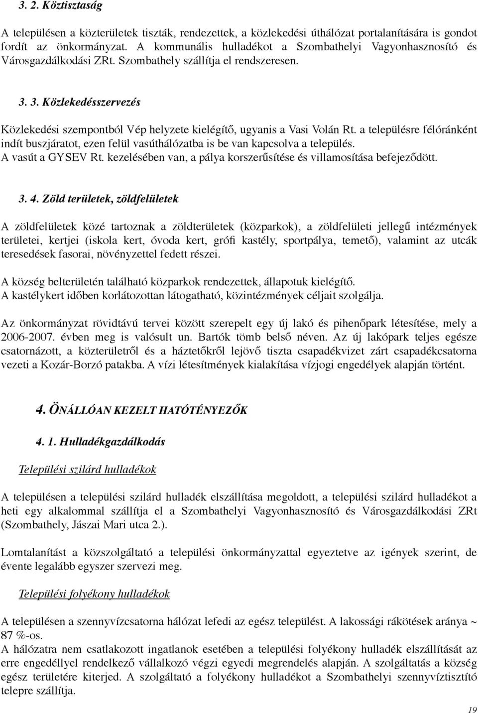 3. Közlekedésszervezés Közlekedési szempontból Vép helyzete kielégítő, ugyanis a Vasi Volán Rt. a településre félóránként indít buszjáratot, ezen felül vasúthálózatba is be van kapcsolva a település.