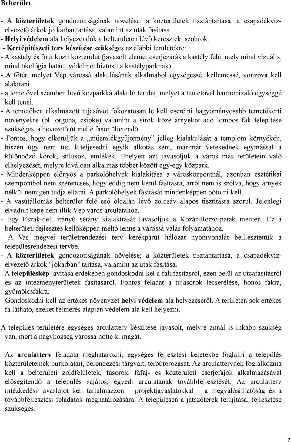 - Kertépítészeti terv készítése szükséges az alábbi területekre: - A kastély és főút közti közterület (javasolt eleme: cserjezárás a kastély felé, mely mind vizuális, mind ökológia határt, védelmet