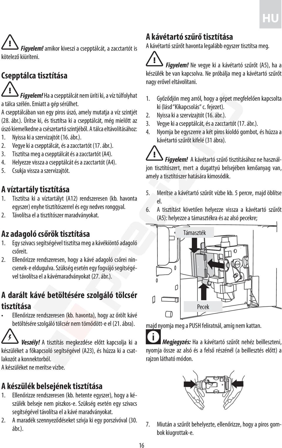 A tálca eltávolításához: 1. Nyissa ki a szervizajtót (16. ábr.). 2. Vegye ki a csepptálcát, és a zacctartót (17. ábr.). 3. Tisztítsa meg a csepptálcát és a zacctartót (A4). 4.