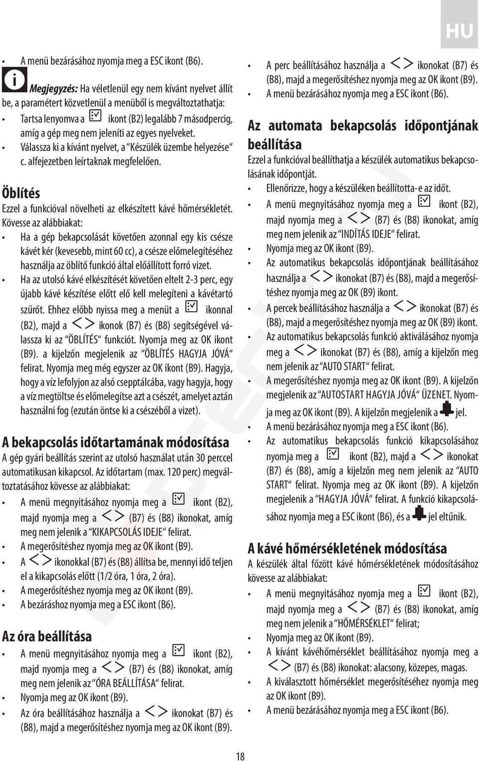 egyes nyelveket. Válassza ki a kívánt nyelvet, a Készülék üzembe helyezése c. alfejezetben leírtaknak megfelelően. Öblítés Ezzel a funkcióval növelheti az elkészített kávé hőmérsékletét.